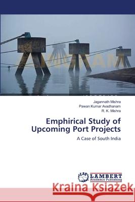 Emphirical Study of Upcoming Port Projects Jagannath Mishra Pawan Kumar Avadhanam R. K. Mishra 9783659104701 LAP Lambert Academic Publishing - książka