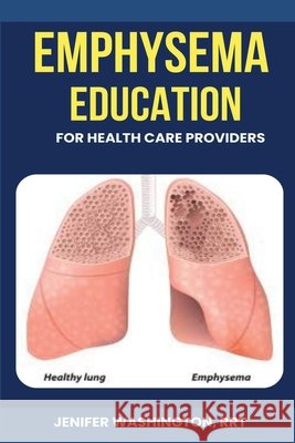 Emphysema Education for Healthcare Providers Rrt Jenifer Washington 9798330263844 Verbiage Basics - książka