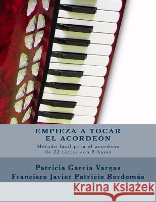 Empieza a tocar el acordeón: Método fácil para acordeón de teclas con 8 bajos Bordomas, Francisco Javier Patricio 9781974249121 Createspace Independent Publishing Platform - książka