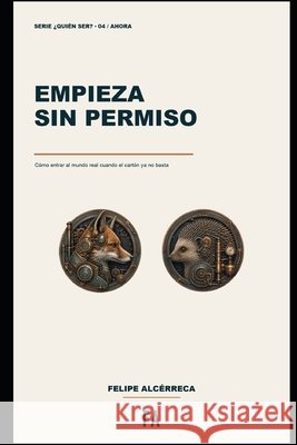 Empieza sin permiso: Cómo entrar al mundo real cuando el cartón ya no basta Alcérreca, Felipe 9798187643400 Independently Published - książka