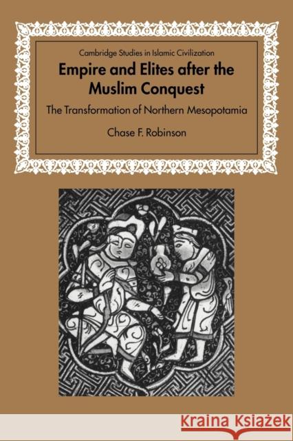 Empire and Elites After the Muslim Conquest: The Transformation of Northern Mesopotamia Robinson, Chase F. 9780521028738 Cambridge University Press - książka