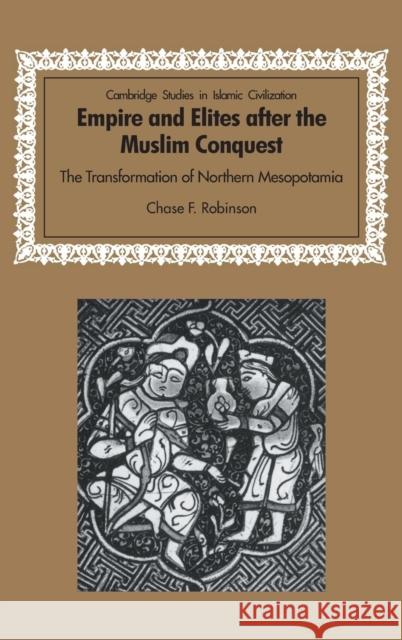 Empire and Elites After the Muslim Conquest: The Transformation of Northern Mesopotamia Robinson, Chase F. 9780521781152 CAMBRIDGE UNIVERSITY PRESS - książka