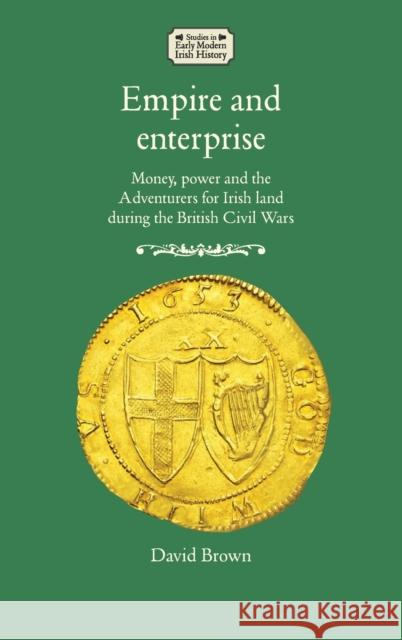Empire and Enterprise: Money, Power and the Adventurers for Irish Land During the British Civil Wars  9781526131997 Manchester University Press - książka