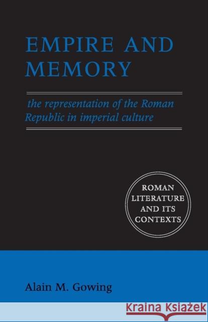 Empire and Memory: The Representation of the Roman Republic in Imperial Culture Gowing, Alain M. 9780521544801 Cambridge University Press - książka