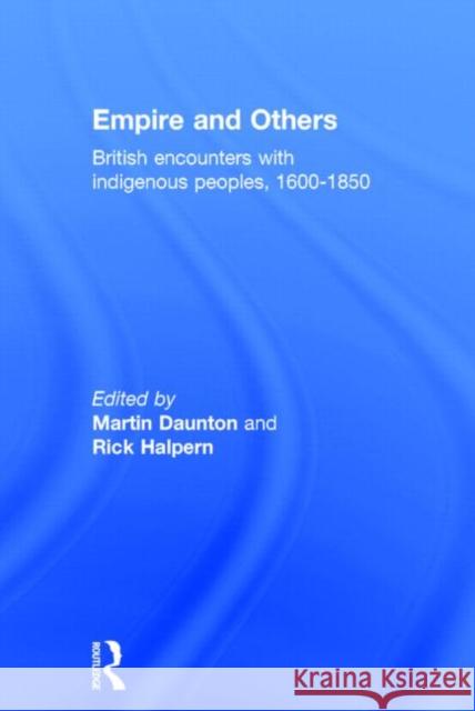 Empire and Others: British Encounters with Indigenous Peoples 1600-1850 Daunton, Professor M. 9781857289916 Taylor & Francis - książka