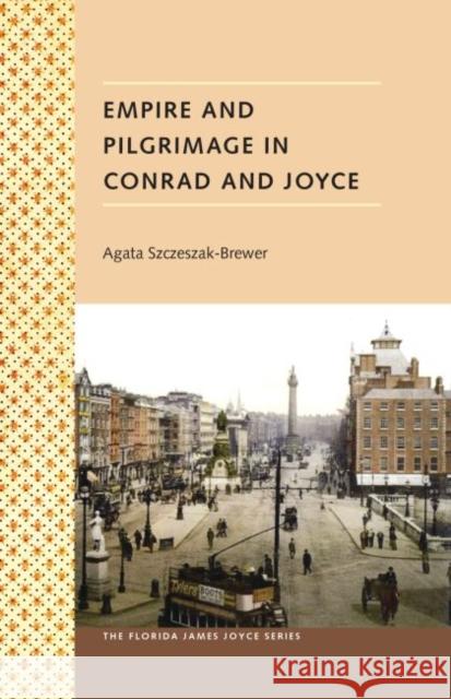 Empire and Pilgrimage in Conrad and Joyce Szczeszak-Brewer, Agata 9780813035390 University Press of Florida - książka