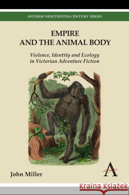 Empire and the Animal Body: Violence, Identity and Ecology in Victorian Adventure Fiction Miller, John 9780857285348 Anthem Press - książka