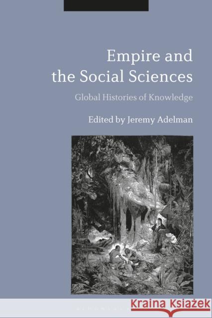 Empire and the Social Sciences: Global Histories of Knowledge Jeremy Adelman 9781350102514 Bloomsbury Academic - książka