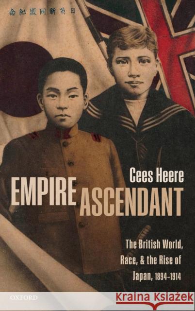 Empire Ascendant: The British World, Race, and the Rise of Japan, 1894-1914 Cees Heere 9780198837398 Oxford University Press, USA - książka