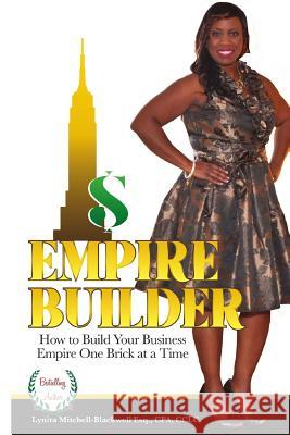 Empire Builder: How to Build Your Business Empire One Brick At A Time Mitchell-Blackwell, Lynita 9781511996082 Createspace - książka