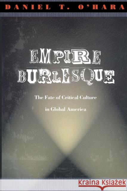 Empire Burlesque: The Fate of Critical Culture in Global America O'Hara, Daniel T. 9780822330196 Duke University Press - książka