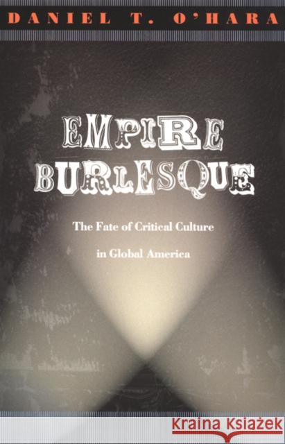 Empire Burlesque: The Fate of Critical Culture in Global America O'Hara, Daniel T. 9780822330325 Duke University Press - książka