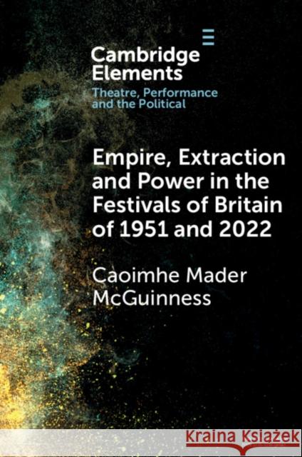 Empire, Extraction and Power in the Festivals of Britain of 1951 and 2022 Caoimhe Mader (Kingston University London) McGuinness 9781009461283 Cambridge University Press - książka