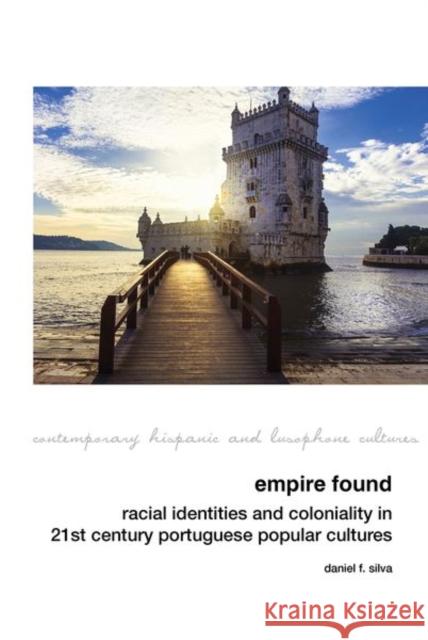 Empire Found: Racial Identities and Coloniality in Twenty-First Century Portuguese Popular Cultures Silva, Daniel F. 9781802070590 Liverpool University Press - książka