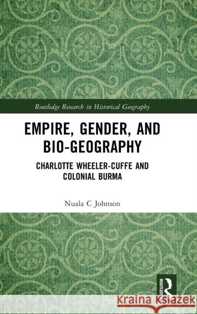 Empire, Gender and Bio-geography: Charlotte Wheeler-Cuffe and Colonial Burma Nuala Johnson 9780367743932 Routledge - książka