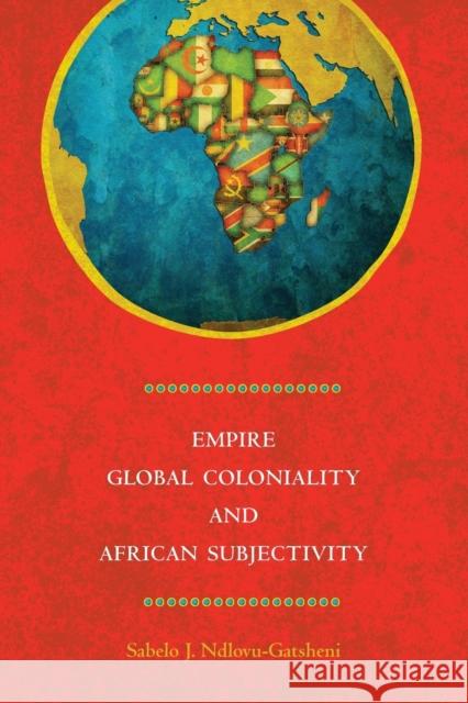 Empire, Global Coloniality and African Subjectivity Sabelo J. Ndlovu-Gatsheni   9781782381938 Berghahn Books - książka