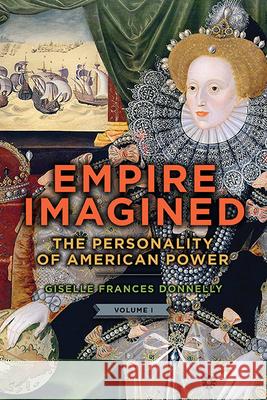 Empire Imagined: The Personality of American Power, Volume One Giselle Frances Donnelly 9781438489841 State University of New York Press - książka