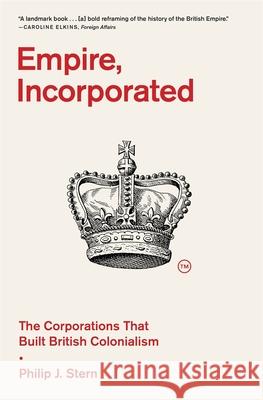 Empire, Incorporated: The Corporations That Built British Colonialism Stern, Philip J. 9780674299290 Belknap Press - książka