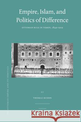 Empire, Islam, and Politics of Difference: Ottoman Rule in Yemen, 1849-1919 Thomas Kuehn 9789004211315 Brill - książka