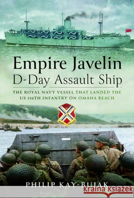 Empire Javelin, D-Day Assault Ship: The Royal Navy vessel that landed the US 116th Infantry on Omaha Beach Philip Kay-Bujak 9781399035811 Pen & Sword Books Ltd - książka