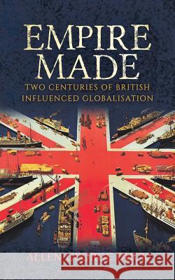 Empire Made: Two Centuries of British Influenced Globalisation Allen George Duck 9781788230131 Austin Macauley Publishers - książka