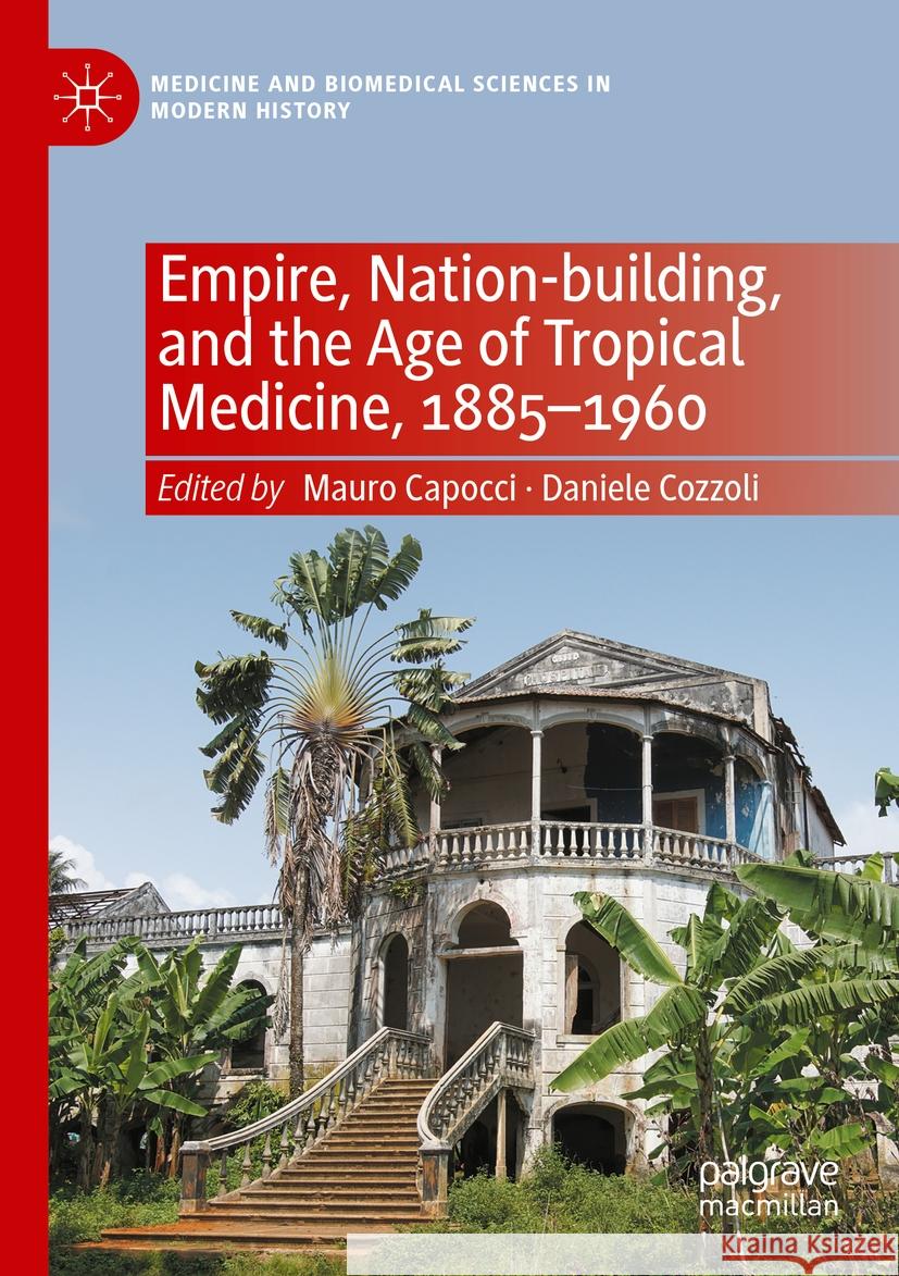 Empire, Nation-building, and the Age of Tropical Medicine, 1885–1960 Mauro Capocci, Daniele Cozzoli 9783031388071 Springer International Publishing AG - książka