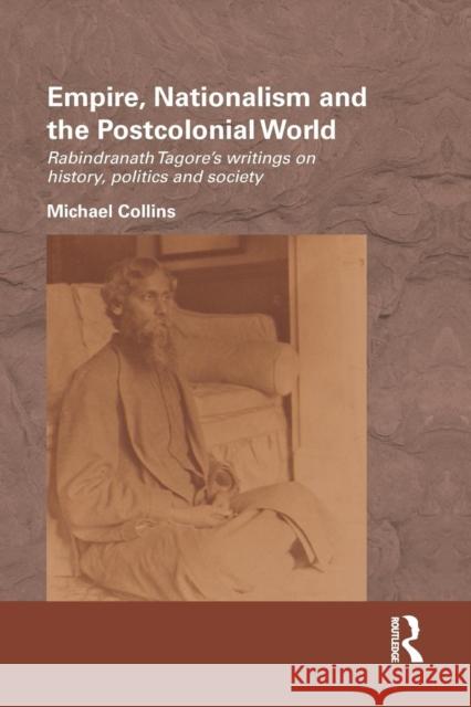 Empire, Nationalism and the Postcolonial World: Rabindranath Tagore's Writings on History, Politics and Society Michael Collins 9781138187054 Routledge - książka