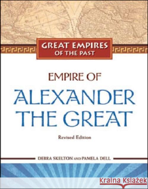 Empire of Alexander the Great TBD                                      Debra Skelton and Pamela Dell            Debra Skelton 9781604131628 Chelsea House Publications - książka