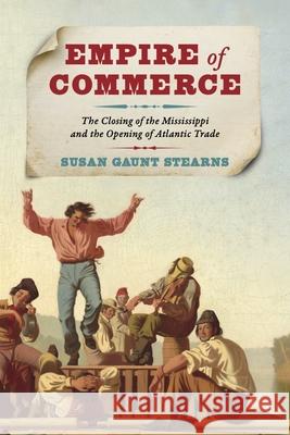 Empire of Commerce: The Closing of the Mississippi and the Opening of Atlantic Trade Susan Gaunt Stearns 9780813951249 University of Virginia Press - książka