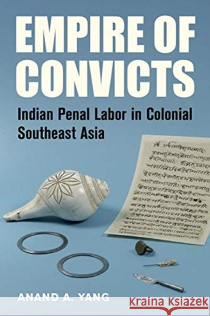Empire of Convicts: Indian Penal Labor in Colonial Southeast Asiavolume 31 Yang, Anand a. 9780520294561 University of California Press - książka