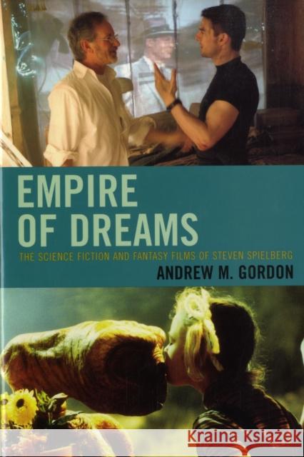 Empire of Dreams: The Science Fiction and Fantasy Films of Steven Spielberg Gordon, Andrew M. 9780742555785 Rowman & Littlefield Publishers - książka