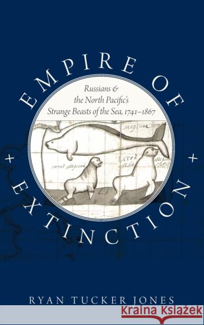 Empire of Extinction: Russians and the North Pacific's Strange Beasts of the Sea, 1741-1867 Jones, Ryan Tucker 9780199343416 Oxford University Press, USA - książka
