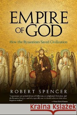 Empire of God: How the Byzantines Saved Civilization Robert Spencer 9781637587423 Bombardier Books - książka