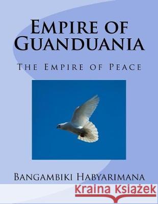 Empire of Guanduania: The Empire of Peace Bangambiki Habyarimana 9781976312274 Createspace Independent Publishing Platform - książka