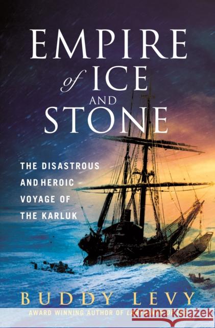 Empire of Ice and Stone: The Disastrous and Heroic Voyage of the Karluk Buddy Levy 9781250274441 St. Martin's Press - książka