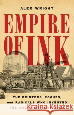 Empire of Ink: The Printers, Rogues, and Radicals Who Invented the American Newspaper Alex Wright 9781541606791 Basic Books - książka