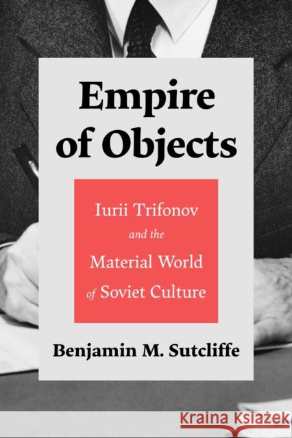 Empire of Objects Benjamin M. Sutcliffe 9780299344009 University of Wisconsin Press - książka