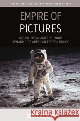 Empire of Pictures: Global Media and the 1960s Remaking of American Foreign Policy Sonke Kunkel   9781782388425 Berghahn Books - książka