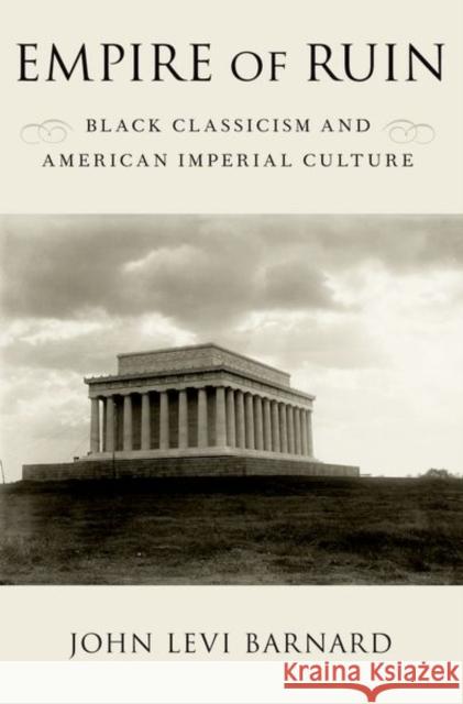 Empire of Ruin: Black Classicism and American Imperial Culture Barnard, John Levi 9780197635100 Oxford University Press Inc - książka