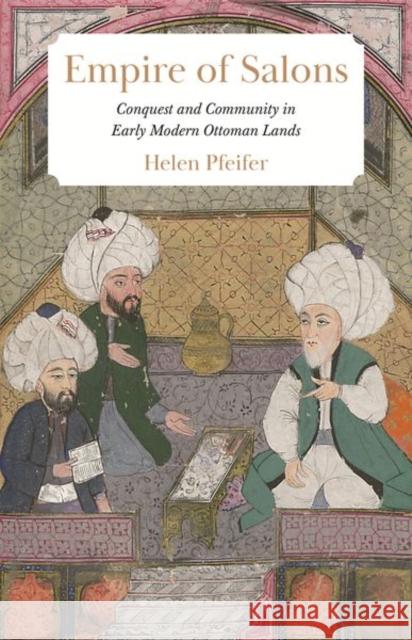 Empire of Salons: Conquest and Community in Early Modern Ottoman Lands Helen Pfeifer 9780691195230 Princeton University Press - książka