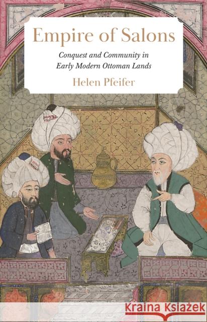Empire of Salons: Conquest and Community in Early Modern Ottoman Lands Helen Pfeifer 9780691224947 Princeton University Press - książka