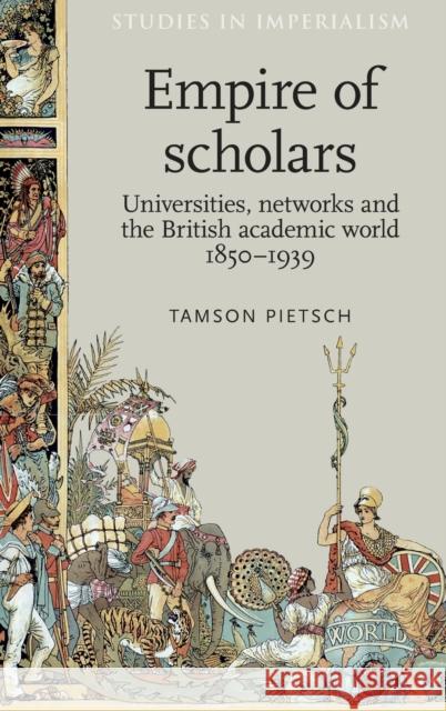 Empire of Scholars: Universities, Networks and the British Academic World, 1850-1939 Pietsch, Tamson 9780719085024 Manchester University Press - książka