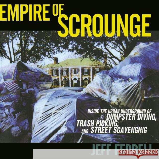 Empire of Scrounge: Inside the Urban Underground of Dumpster Diving, Trash Picking, and Street Scavenging Ferrell, Jeff 9780814727386 New York University Press - książka