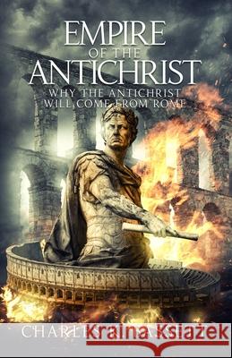 Empire of the Antichrist: Why the Antichrist Will Come From Rome! Charles K. Bassett 9781735040288 Positron Books LLC - książka