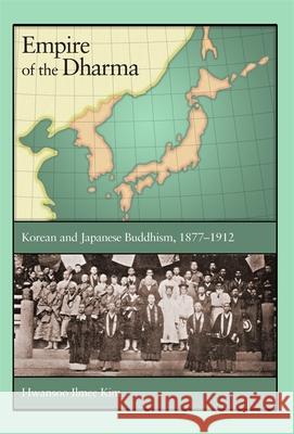 Empire of the Dharma: Korean and Japanese Buddhism, 1877-1912 Kim, Hwansoo Ilmee 9780674065758 Harvard University Asia Center - książka