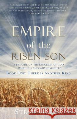 Empire of the Risen Son: A Treatise on the Kingdom of God-What it is and Why it Matters Book One: There is Another King Steve Gregg 9781632213228 Xulon Press - książka