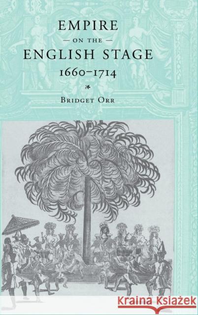 Empire on the English Stage 1660-1714 Bridget Orr 9780521773508 Cambridge University Press - książka