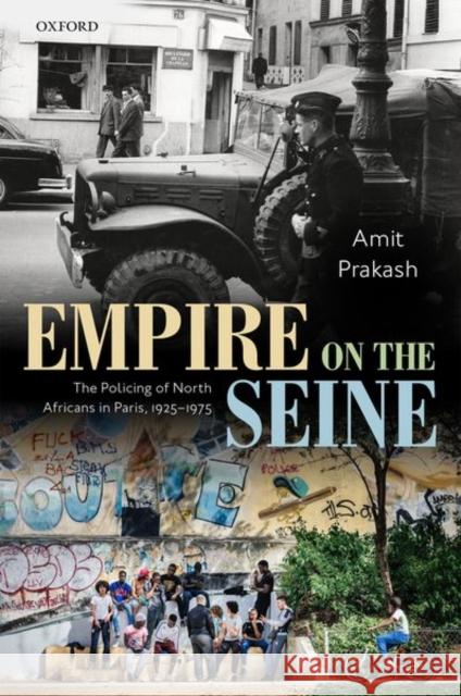 Empire on the Seine: The Policing of North Africans in Paris, 1925-1975 Prakash, Amit 9780192898876 OUP Oxford - książka