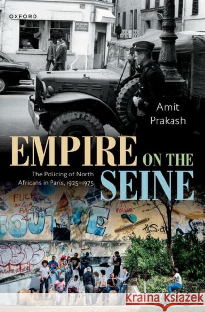 Empire on the Seine: The Policing of North Africans in Paris, 1925-1975 Amit (Visiting Assistant Professor of International and Global Studies, Visiting Assistant Professor of International an 9780198976134 Oxford University Press - książka
