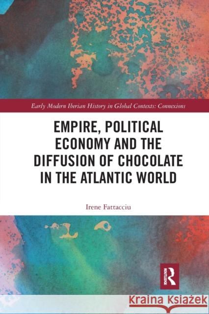 Empire, Political Economy, and the Diffusion of Chocolate in the Atlantic World Irene Fattacciu 9781032174730 Routledge - książka